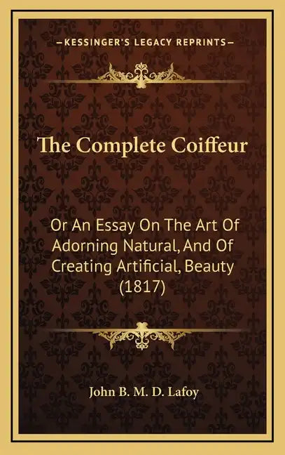 The Complete Coiffeur: Or An Essay On The Art Of Adorning Natural, And Of Creating Artificial, Beauty (1817) - Hardcover