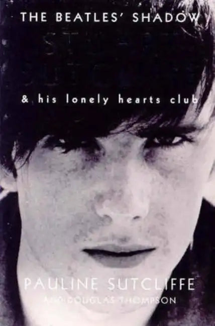 The Beatles' Shadow: Stuart Sutcliffe & His Lonely Hearts Club - Paperback