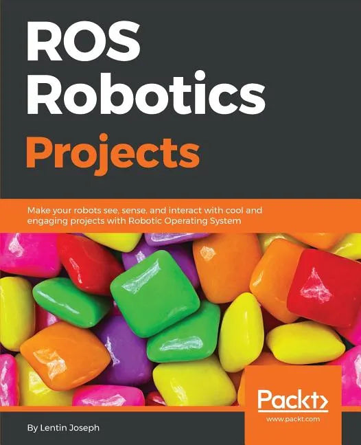 ROS Robotics Projects: Make your robots see, sense, and interact with cool and engaging projects with Robotic Operating System - Paperback