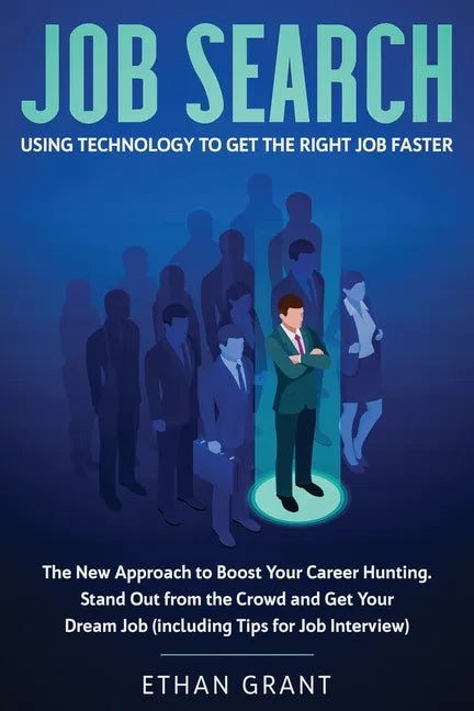 Job Search: Using Technology to Get the Right Job Faster: The New Approach to Boost Your Career Hunting, Stand Out from The Crowd - Paperback