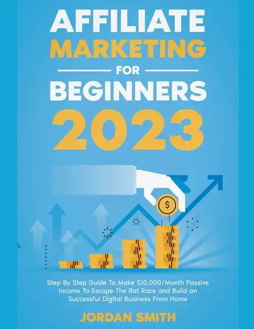 Affiliate Marketing 2024 Step By Step Guide To Make $10,000/Month Passive Income To Escape The Rat Race and Build an Successful Digital Business From - Paperback
