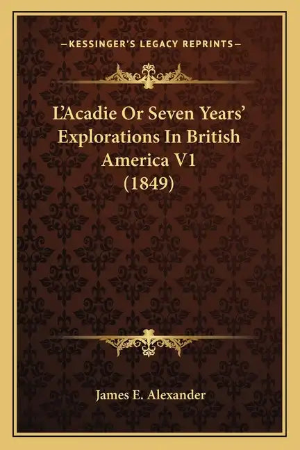 L'Acadie or Seven Years' Explorations in British America V1 (1849) - Paperback