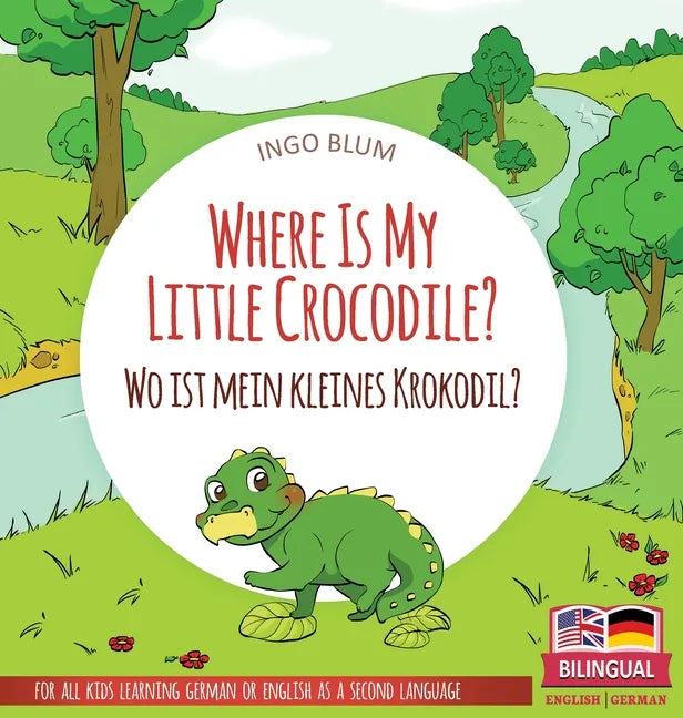 Where Is My Little Crocodile? - Wo ist mein kleines Krokodil?: Bilingual children's picture book in English-German - Hardcover