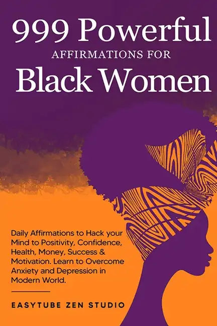 999 Powerful Affirmations for Black Women: Daily Affirmations to Hack your Mind to Positivity, Confidence, Health, Money, Success & Motivation. Learn - Paperback