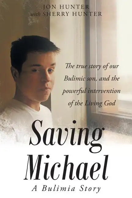Saving Michael: A Bulimia Story: The true story of our Bulimic son, and the powerful intervention of the Living God - Paperback