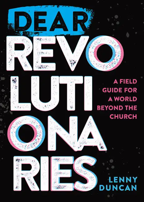 Dear Revolutionaries: A Field Guide for a World Beyond the Church - Paperback
