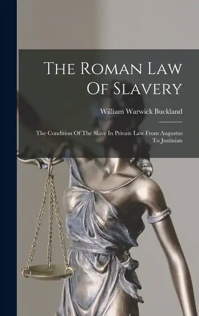 The Roman Law Of Slavery: The Condition Of The Slave In Private Law From Augustus To Justinian - Hardcover