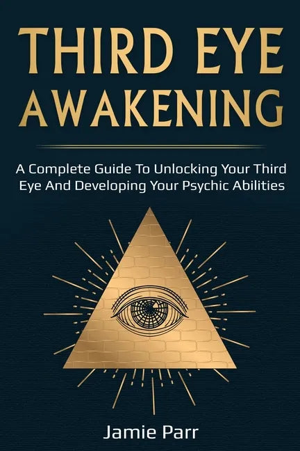 Third Eye Awakening: A Complete Guide to Awakening Your Third Eye and Developing Your Psychic Abilities - Paperback