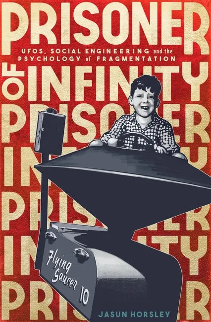 Prisoner of Infinity: Social Engineering, Ufos, and the Psychology of Fragmentation - Paperback