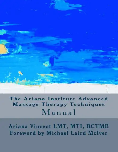 The Ariana Institute Advanced Massage Therapy Techniques: Manual - Paperback