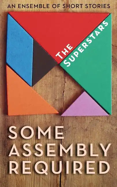 Some Assembly Required: An Ensemble of Short Stories - Paperback