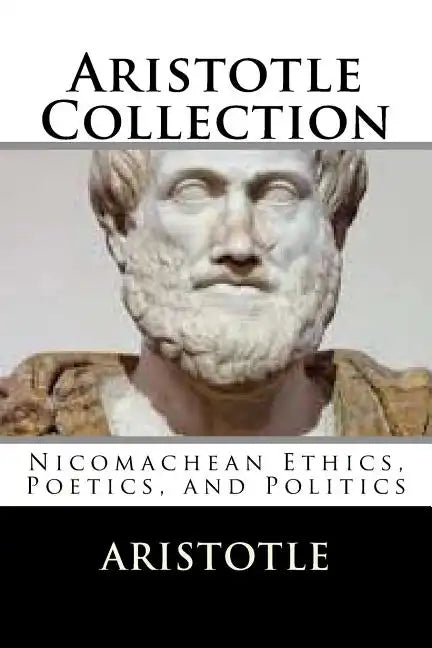 Aristotle Collection: Nicomachean Ethics, Poetics, and Politics - Paperback