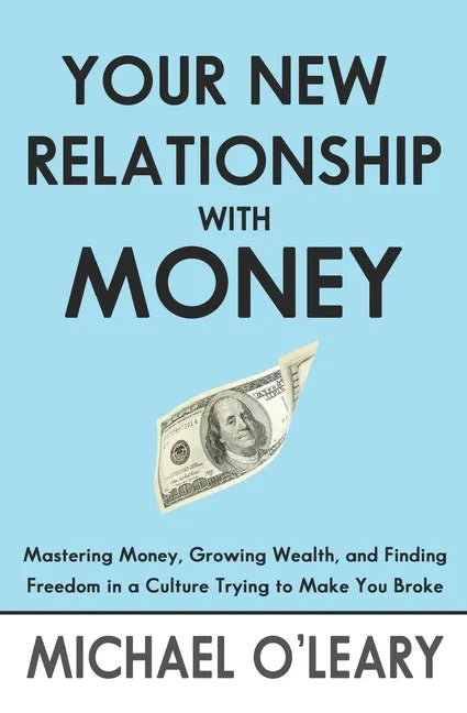 Your New Relationship With Money: Mastering Money, Growing Wealth, and Finding Freedom in a Culture Trying to Make You Broke - Paperback