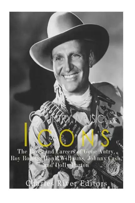 Country Music Icons: The Lives and Careers of Gene Autry, Roy Rogers, Hank Williams, Johnny Cash, and Dolly Parton - Paperback