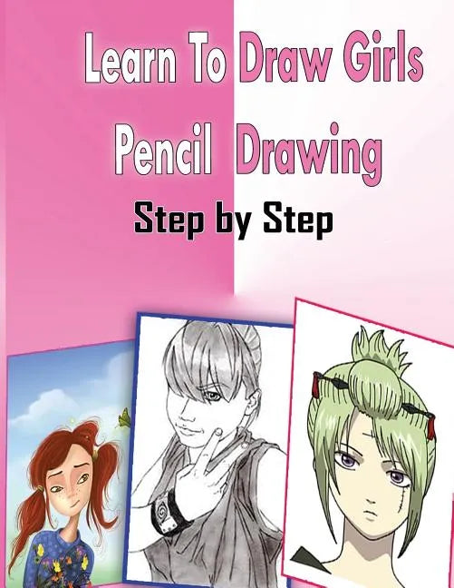 Learn To Draw Girls Pencil Drawings Step By Step: Figure Drawing Books For Absolute Beginners - Paperback