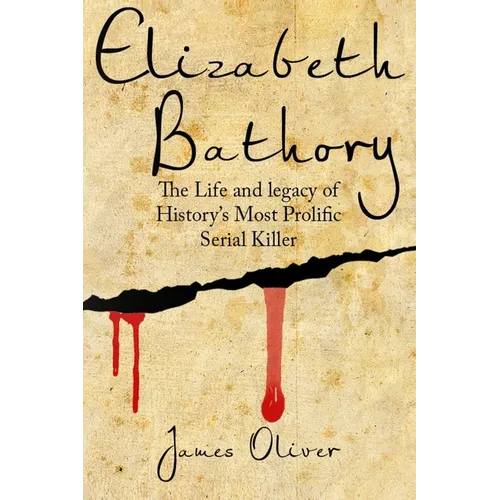 Elizabeth Bathory: The Life and Legacy of History's Most Prolific Serial Killer - Paperback