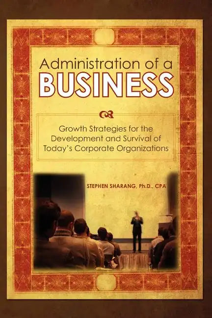The Administration of a Business: Growth Strategies for the Development and Survival of Today's Corporate Organizations - Paperback