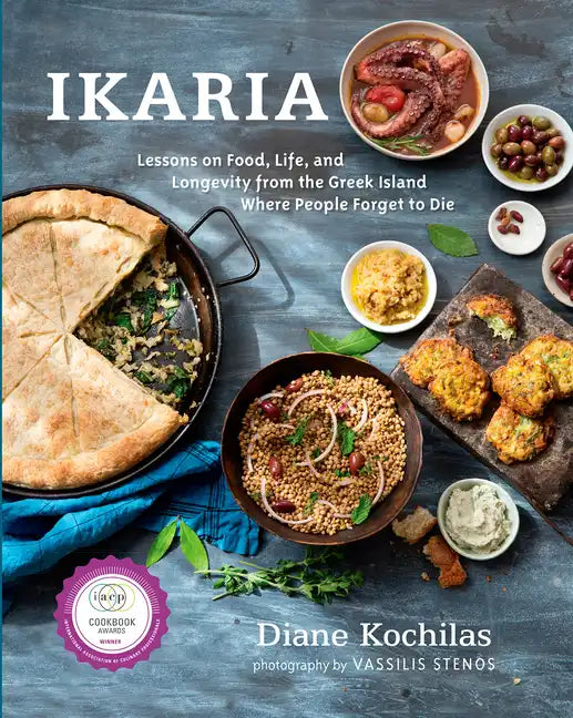 Ikaria: Lessons on Food, Life, and Longevity from the Greek Island Where People Forget to Die: A Mediterranean Diet Cookbook - Hardcover