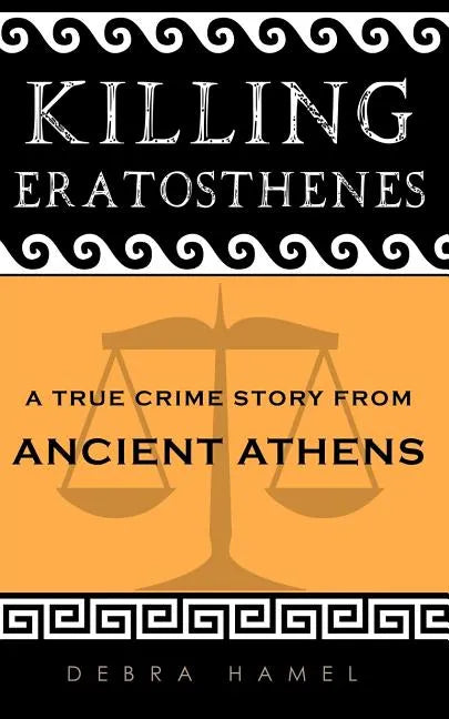 Killing Eratosthenes: A True Crime Story From Ancient Athens - Paperback