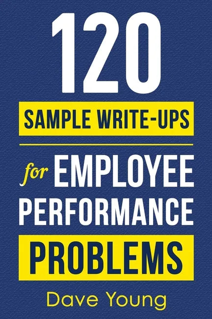 120 Sample Write-Ups for Employee Performance Problems: A Manager's Guide to Documenting Reviews and Providing Appropriate Discipline - Paperback