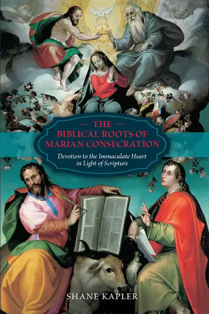 The Biblical Roots of Marian Consecration: Devotion to the Immaculate Heart in Light of Scripture - Hardcover
