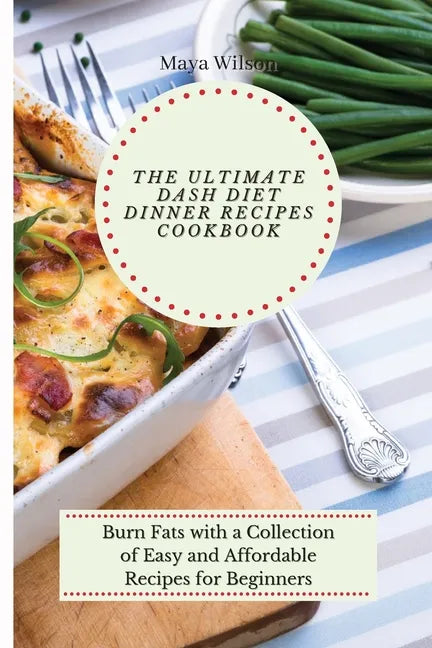 The Ultimate Dash Diet Dinner Recipes Cookbook: Burn Fats with a Collection of Easy and Affordable Recipes for Beginners - Paperback