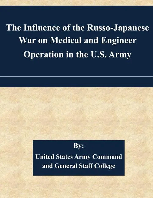 The Influence of the Russo-Japanese War on Medical and Engineer Operation in the U.S. Army - Paperback