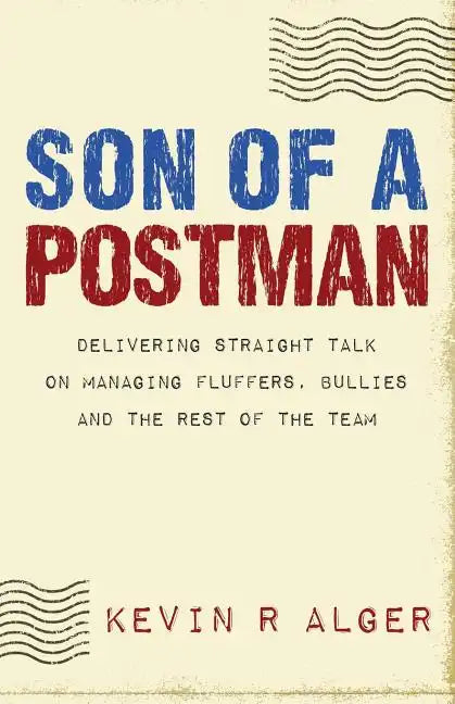 Son Of A Postman: Delivering Straight Talk on Managing Fluffers, Bullies and the Rest of the Team - Paperback