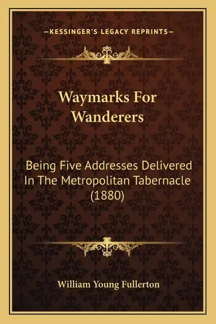 Waymarks for Wanderers: Being Five Addresses Delivered in the Metropolitan Tabernacle (1880) - Paperback
