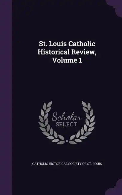 St. Louis Catholic Historical Review, Volume 1 - Hardcover