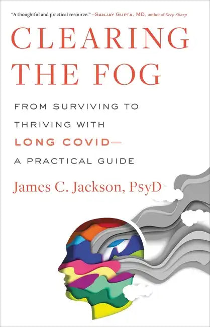 Clearing the Fog: From Surviving to Thriving with Long Covid--A Practical Guide - Hardcover