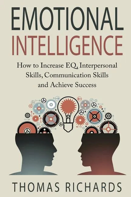 Emotional Intelligence: How to Increase EQ, Interpersonal Skills, Communication Skills and Achieve Success - Paperback