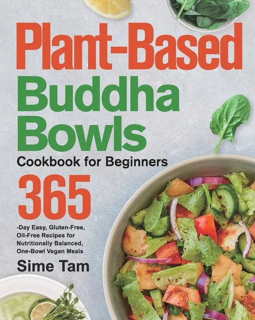 Plant-Based Buddha Bowls Cookbook for Beginners: 365-Day Easy, Gluten-Free, Oil-Free Recipes for Nutritionally Balanced, One- Bowl Vegan Meals - Paperback