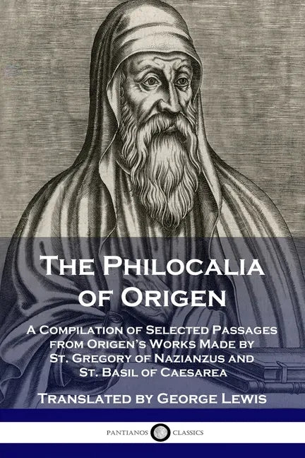 The Philocalia of Origen: A Compilation of Selected Passages from Origen's Works Made by St. Gregory of Nazianzus and St. Basil of Caesarea - Paperback
