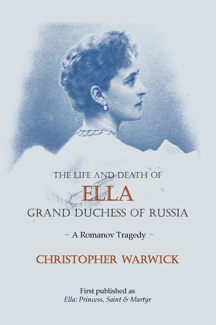 The Life and Death of Ella Grand Duchess of Russia: A Romanov Tragedy - Paperback
