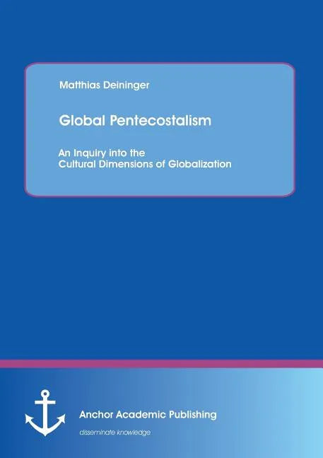 Global Pentecostalism: An Inquiry into the Cultural Dimensions of Globalization - Paperback