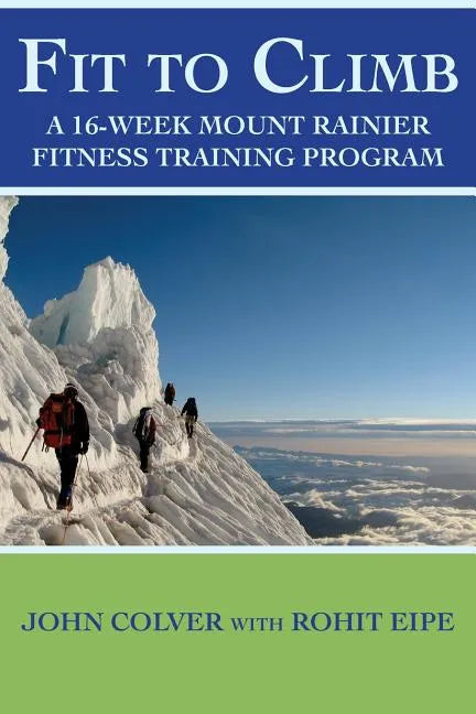 Fit To Climb: A 16-Week Mount Rainier Fitness Training Program - Paperback