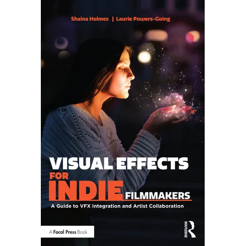 Visual Effects for Indie Filmmakers: A Guide to VFX Integration and Artist Collaboration - Paperback