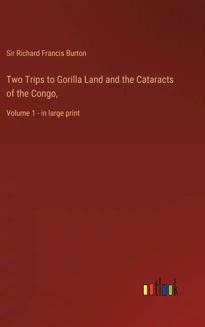 Two Trips to Gorilla Land and the Cataracts of the Congo,: Volume 1 - in large print - Hardcover