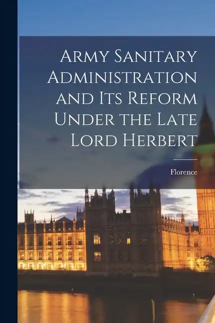 Army Sanitary Administration and Its Reform Under the Late Lord Herbert - Paperback