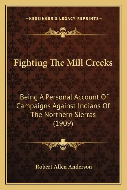 Fighting the Mill Creeks: Being a Personal Account of Campaigns Against Indians of the Northern Sierras (1909) - Paperback