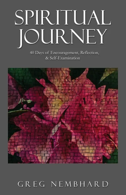 Spiritual Journey: 40 Days of Encouragement, Reflection, & Self-Examination - Paperback