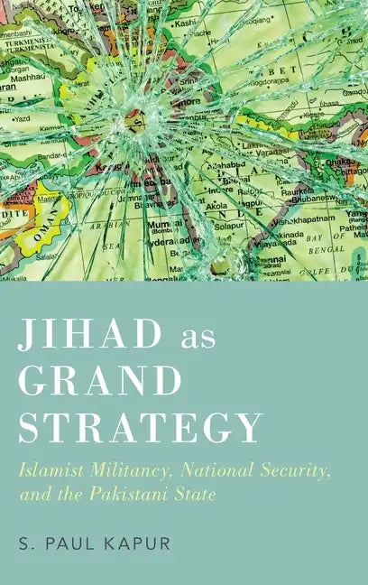 Jihad as Grand Strategy: Islamist Militancy, National Security, and the Pakistani State - Hardcover