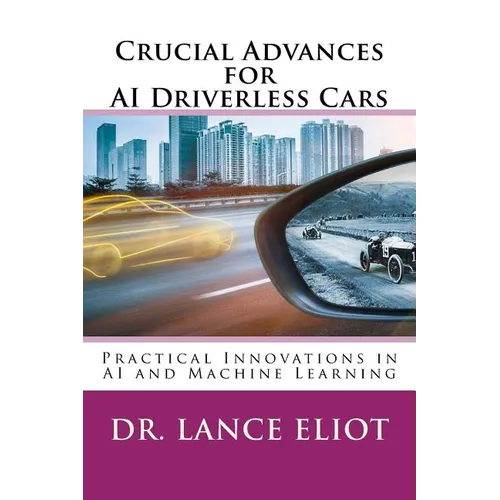 Crucial Advances for AI Driverless Cars: Practical Innovations in AI and Machine Learning - Paperback