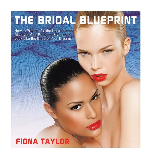 The Bridal Blueprint: How to Prepare for the Unexpected, Discover Your Personal Style and Look Like the Bride of Your Dreams - Hardcover