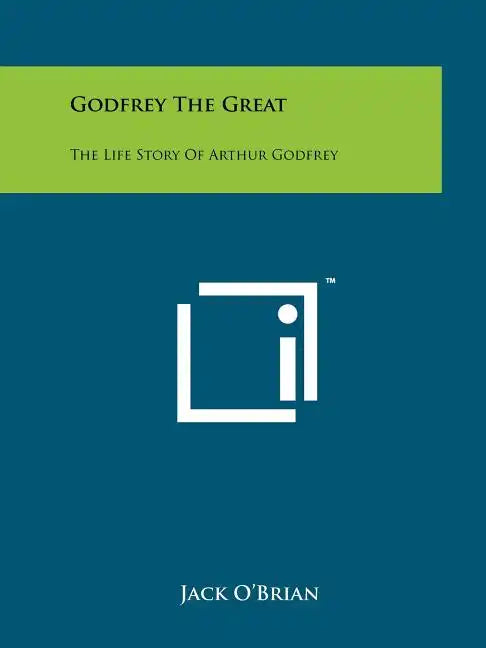 Godfrey The Great: The Life Story Of Arthur Godfrey - Paperback