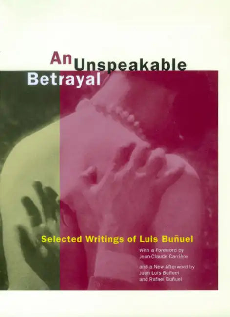 An Unspeakable Betrayal: Selected Writings of Luis Buñuel - Paperback