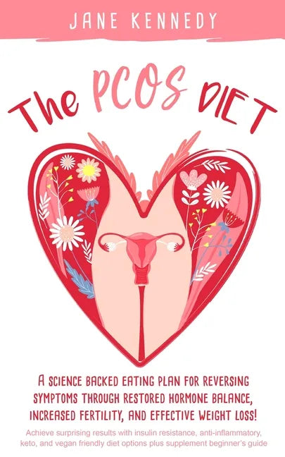 The PCOS Diet: A science backed eating plan for reversing symptoms through restored hormone balance, increased fertility, and effective weight loss! - Paperback