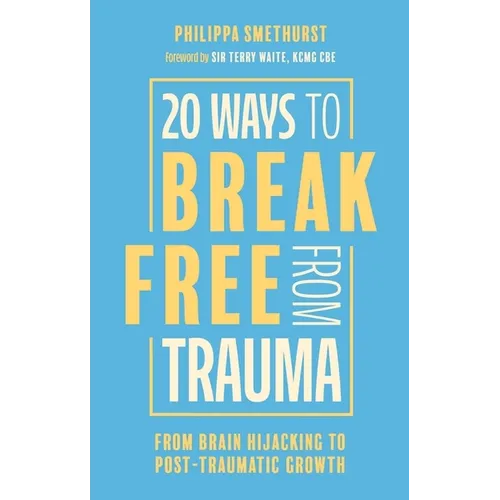 20 Ways to Break Free from Trauma: From Brain Hijacking to Post-Traumatic Growth - Paperback