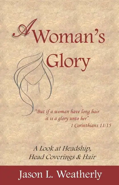 A Woman's Glory: A Look at Headship, Head Covering, and Hair - Paperback